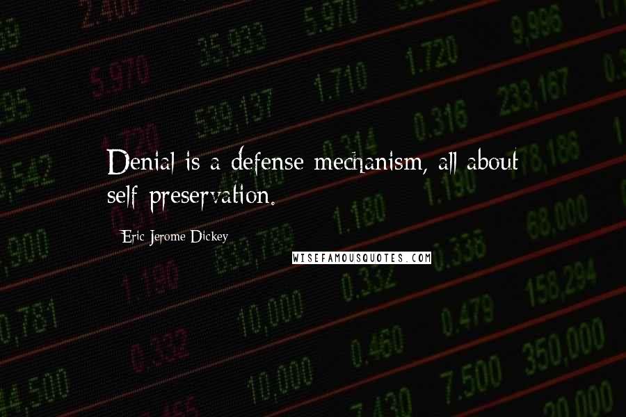 Eric Jerome Dickey Quotes: Denial is a defense mechanism, all about self-preservation.