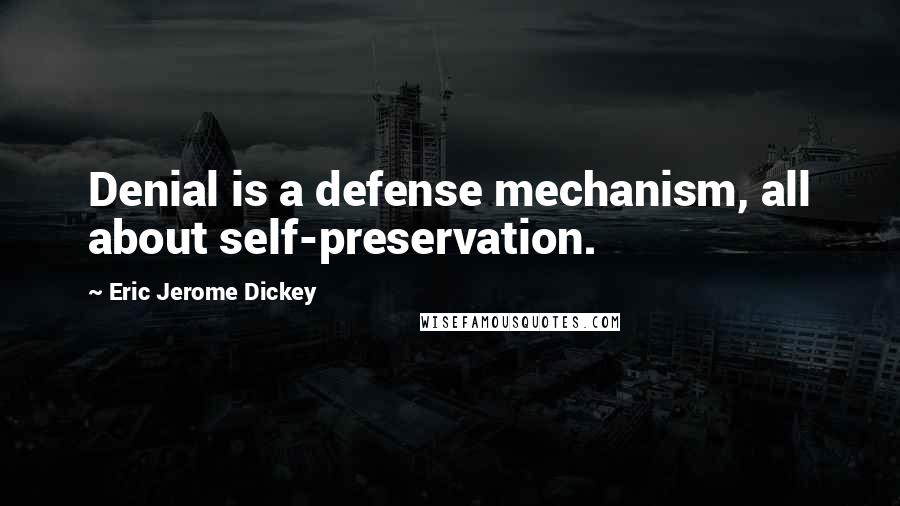 Eric Jerome Dickey Quotes: Denial is a defense mechanism, all about self-preservation.