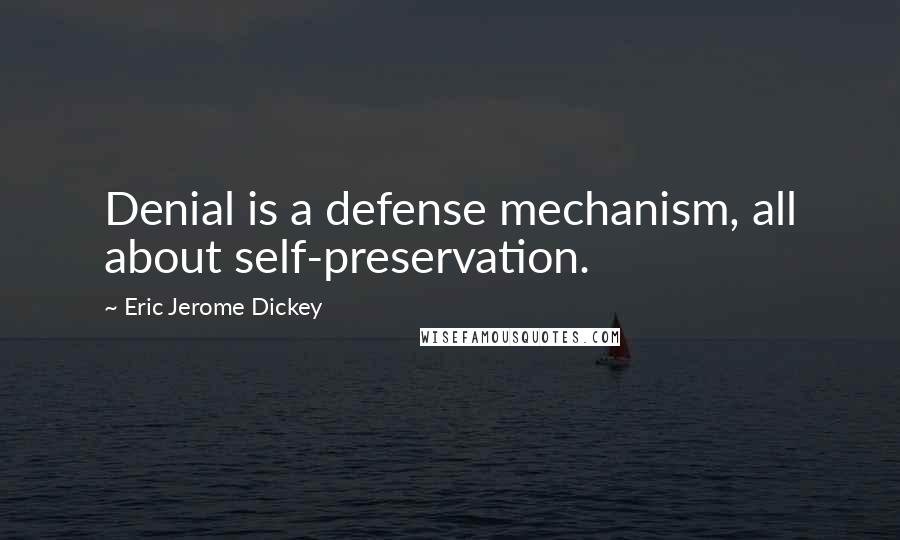 Eric Jerome Dickey Quotes: Denial is a defense mechanism, all about self-preservation.