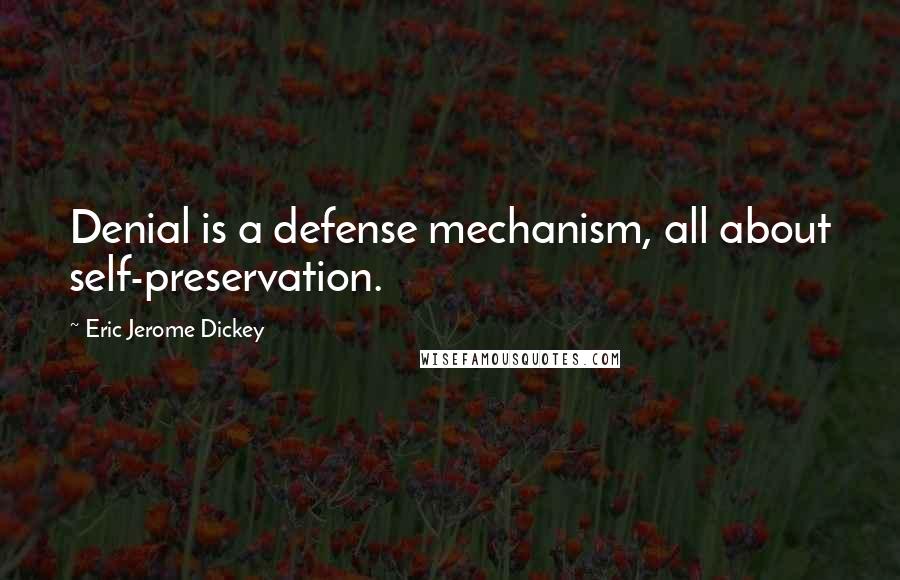 Eric Jerome Dickey Quotes: Denial is a defense mechanism, all about self-preservation.