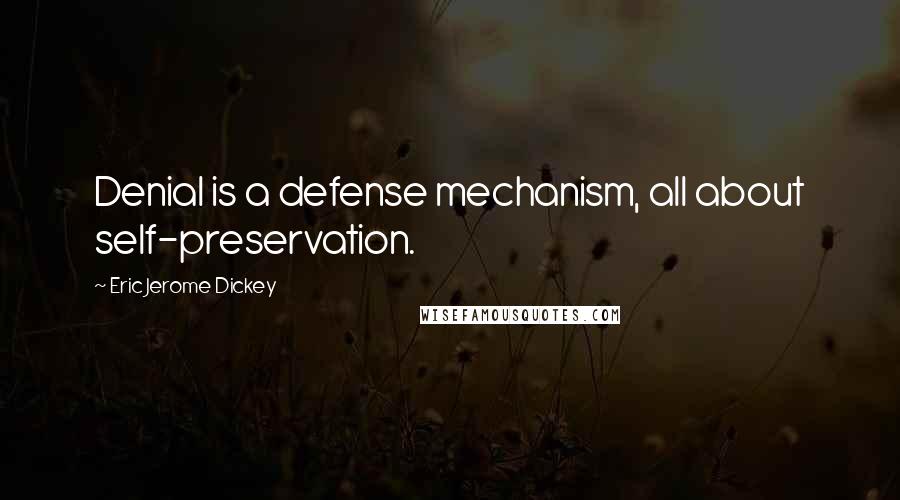 Eric Jerome Dickey Quotes: Denial is a defense mechanism, all about self-preservation.
