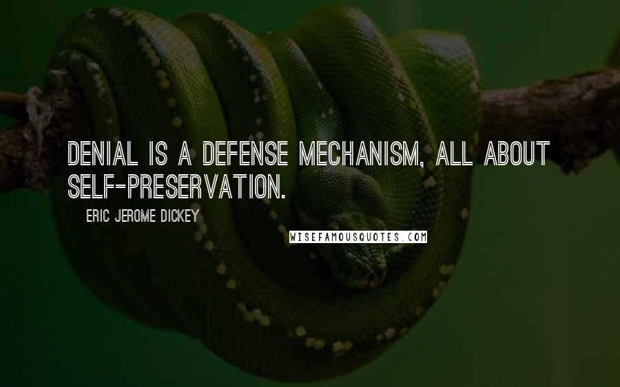 Eric Jerome Dickey Quotes: Denial is a defense mechanism, all about self-preservation.