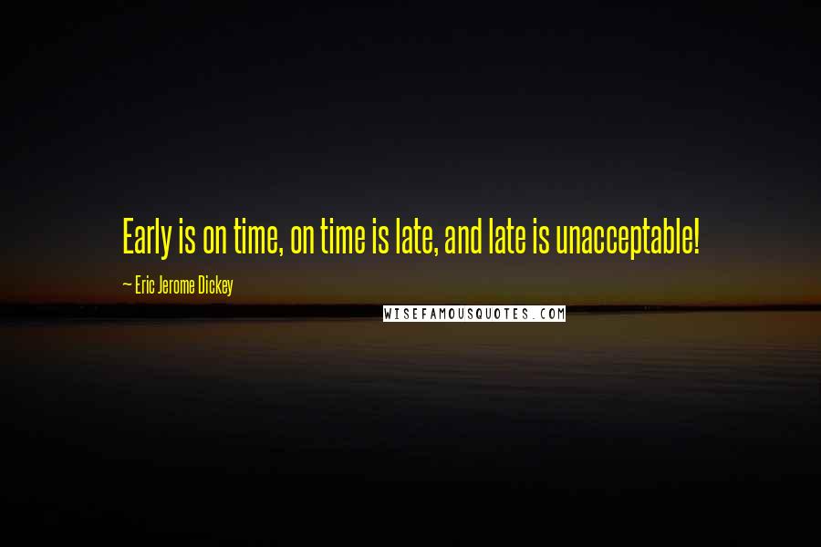 Eric Jerome Dickey Quotes: Early is on time, on time is late, and late is unacceptable!