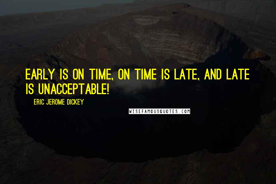 Eric Jerome Dickey Quotes: Early is on time, on time is late, and late is unacceptable!