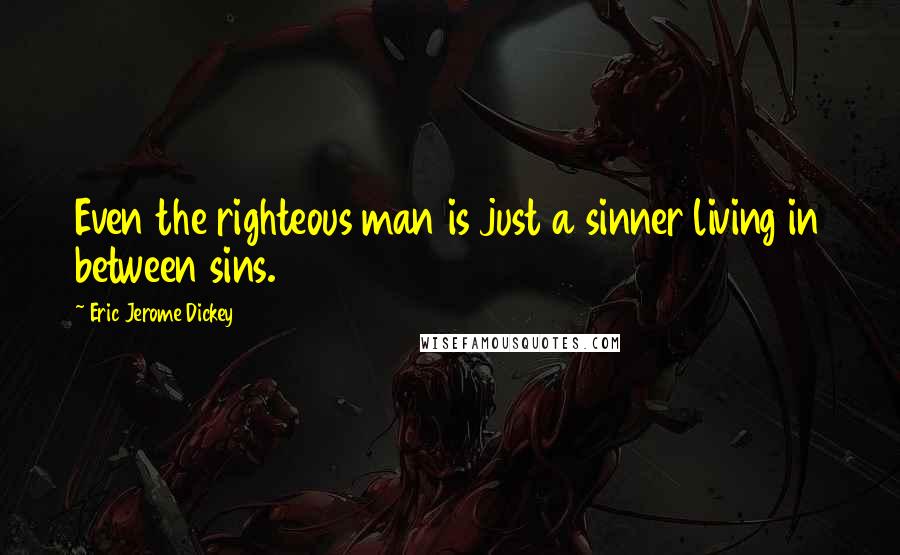 Eric Jerome Dickey Quotes: Even the righteous man is just a sinner living in between sins.