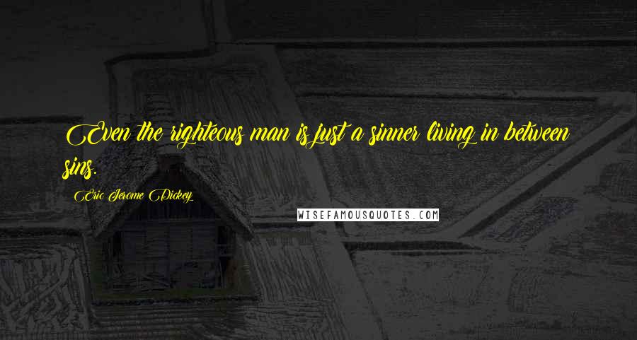 Eric Jerome Dickey Quotes: Even the righteous man is just a sinner living in between sins.