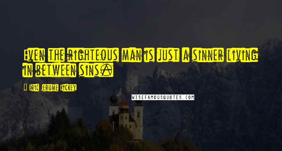 Eric Jerome Dickey Quotes: Even the righteous man is just a sinner living in between sins.