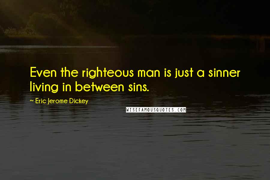 Eric Jerome Dickey Quotes: Even the righteous man is just a sinner living in between sins.