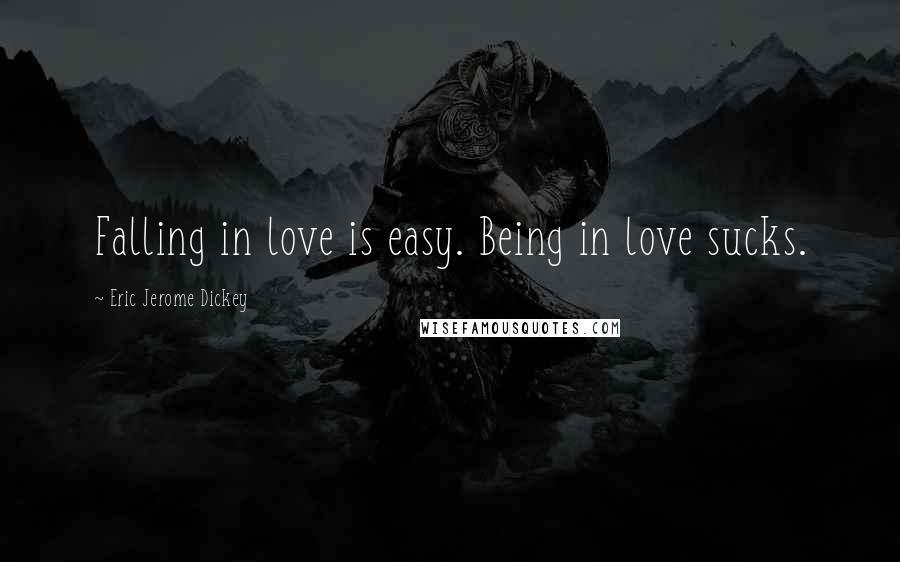 Eric Jerome Dickey Quotes: Falling in love is easy. Being in love sucks.