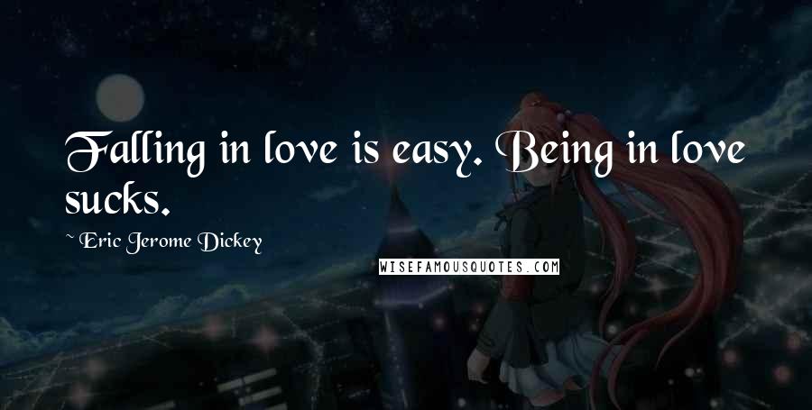 Eric Jerome Dickey Quotes: Falling in love is easy. Being in love sucks.