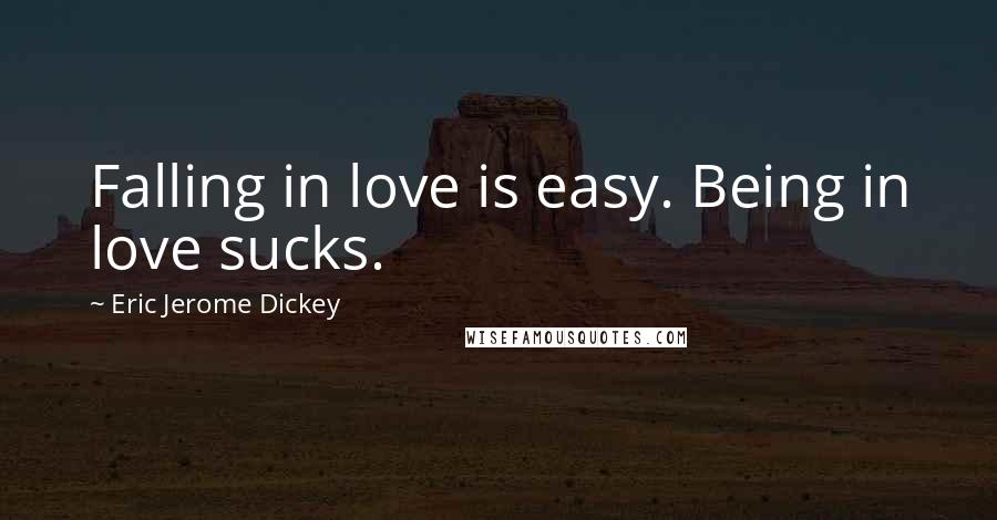 Eric Jerome Dickey Quotes: Falling in love is easy. Being in love sucks.