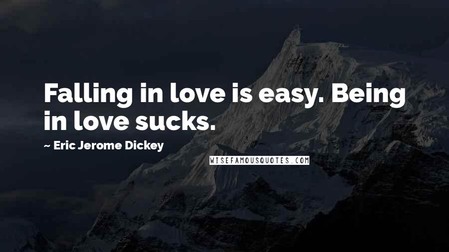 Eric Jerome Dickey Quotes: Falling in love is easy. Being in love sucks.