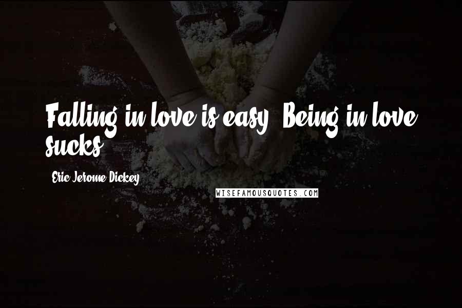 Eric Jerome Dickey Quotes: Falling in love is easy. Being in love sucks.