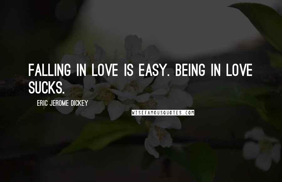 Eric Jerome Dickey Quotes: Falling in love is easy. Being in love sucks.