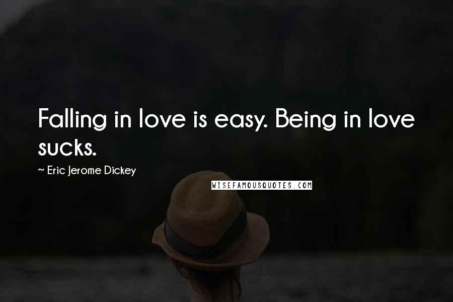 Eric Jerome Dickey Quotes: Falling in love is easy. Being in love sucks.