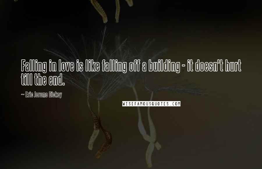 Eric Jerome Dickey Quotes: Falling in love is like falling off a building - it doesn't hurt till the end.