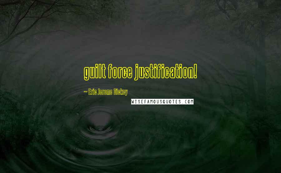 Eric Jerome Dickey Quotes: guilt force justification!