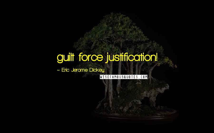 Eric Jerome Dickey Quotes: guilt force justification!
