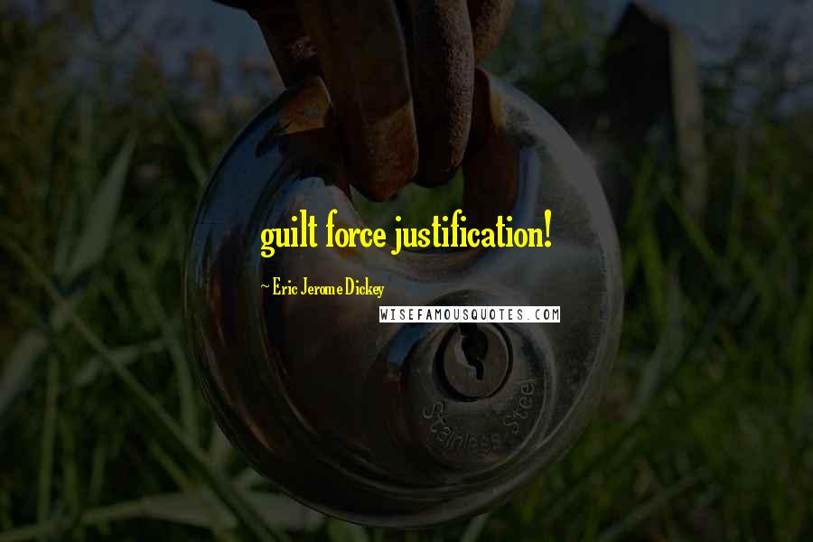 Eric Jerome Dickey Quotes: guilt force justification!