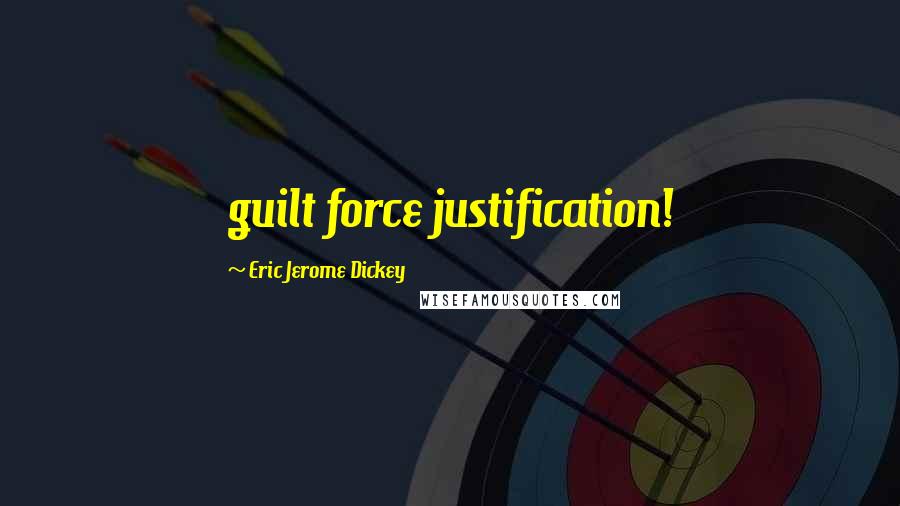 Eric Jerome Dickey Quotes: guilt force justification!