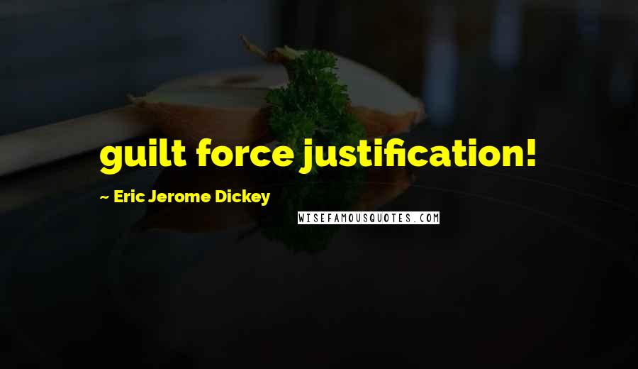 Eric Jerome Dickey Quotes: guilt force justification!