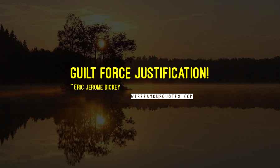 Eric Jerome Dickey Quotes: guilt force justification!