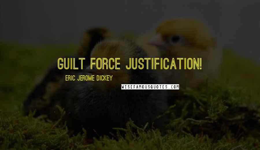 Eric Jerome Dickey Quotes: guilt force justification!