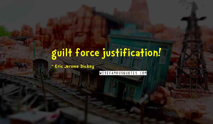 Eric Jerome Dickey Quotes: guilt force justification!