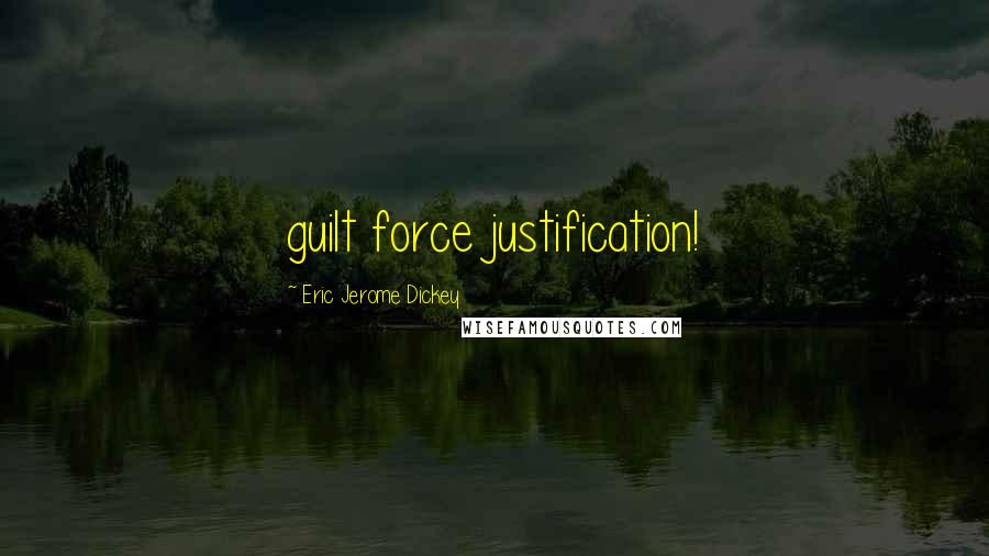 Eric Jerome Dickey Quotes: guilt force justification!