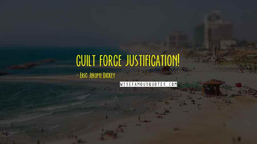 Eric Jerome Dickey Quotes: guilt force justification!