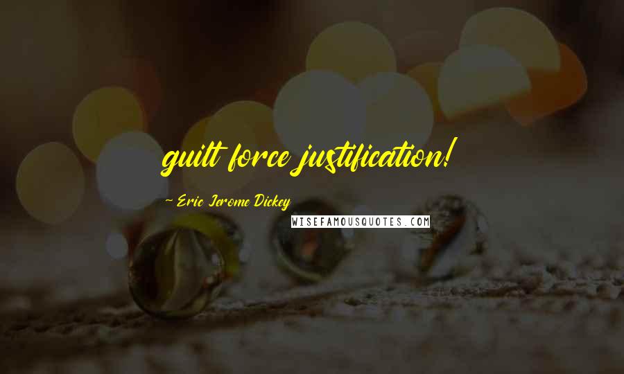 Eric Jerome Dickey Quotes: guilt force justification!