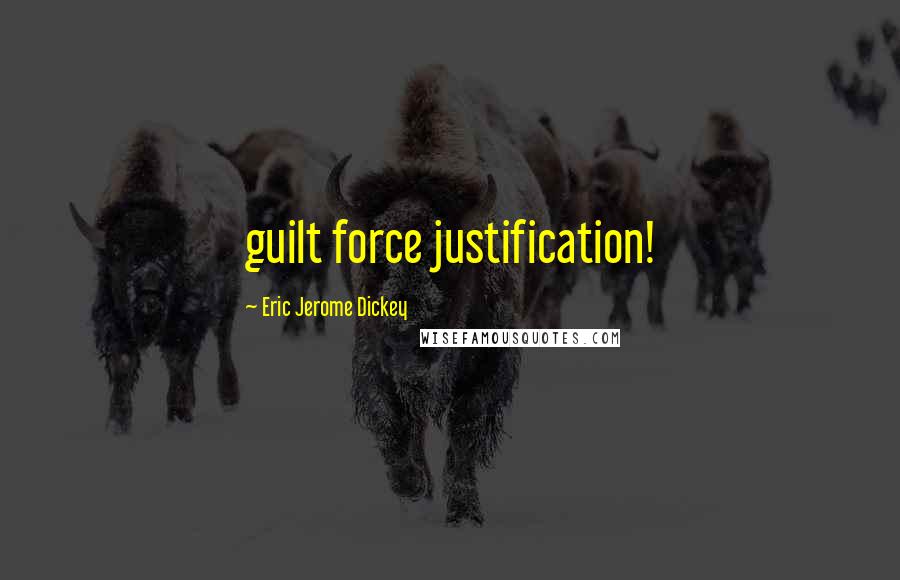 Eric Jerome Dickey Quotes: guilt force justification!