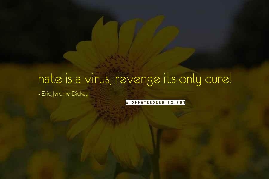 Eric Jerome Dickey Quotes: hate is a virus, revenge its only cure!