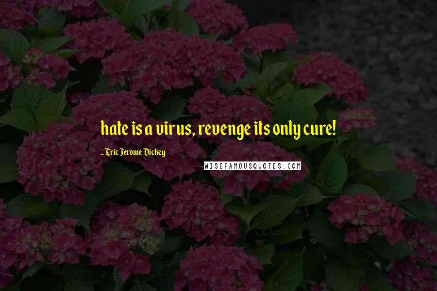 Eric Jerome Dickey Quotes: hate is a virus, revenge its only cure!
