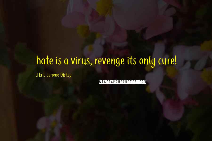 Eric Jerome Dickey Quotes: hate is a virus, revenge its only cure!