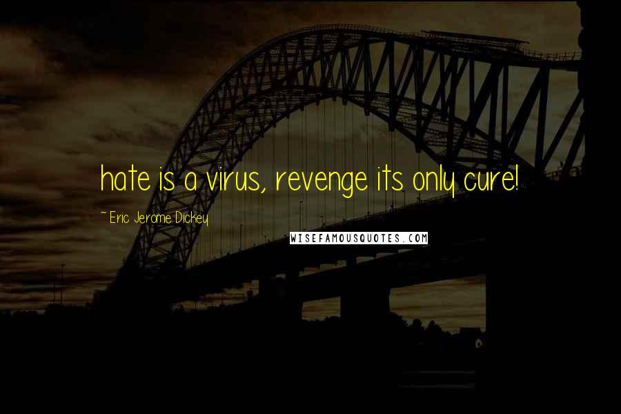 Eric Jerome Dickey Quotes: hate is a virus, revenge its only cure!