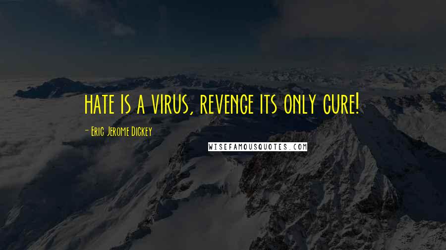 Eric Jerome Dickey Quotes: hate is a virus, revenge its only cure!