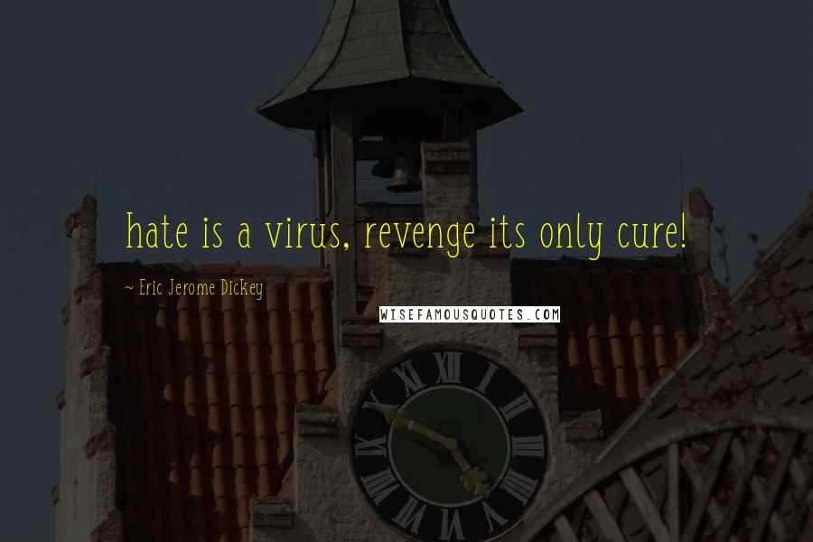 Eric Jerome Dickey Quotes: hate is a virus, revenge its only cure!