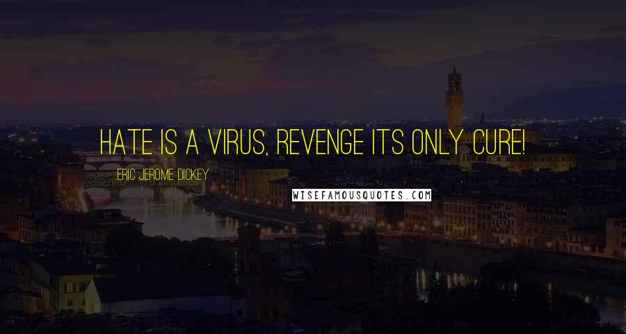 Eric Jerome Dickey Quotes: hate is a virus, revenge its only cure!