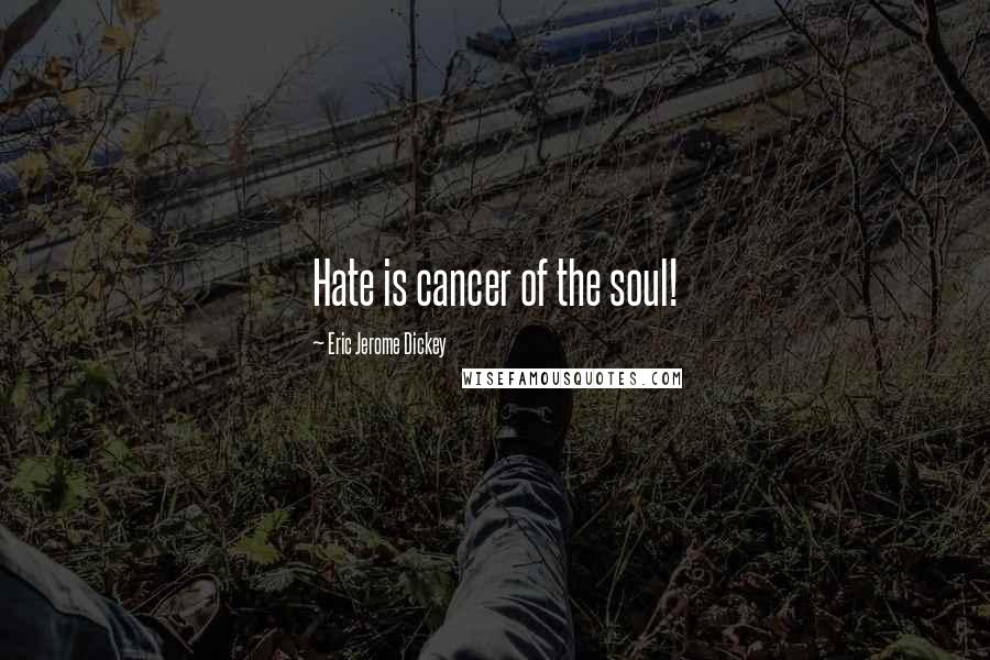 Eric Jerome Dickey Quotes: Hate is cancer of the soul!