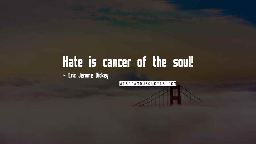 Eric Jerome Dickey Quotes: Hate is cancer of the soul!