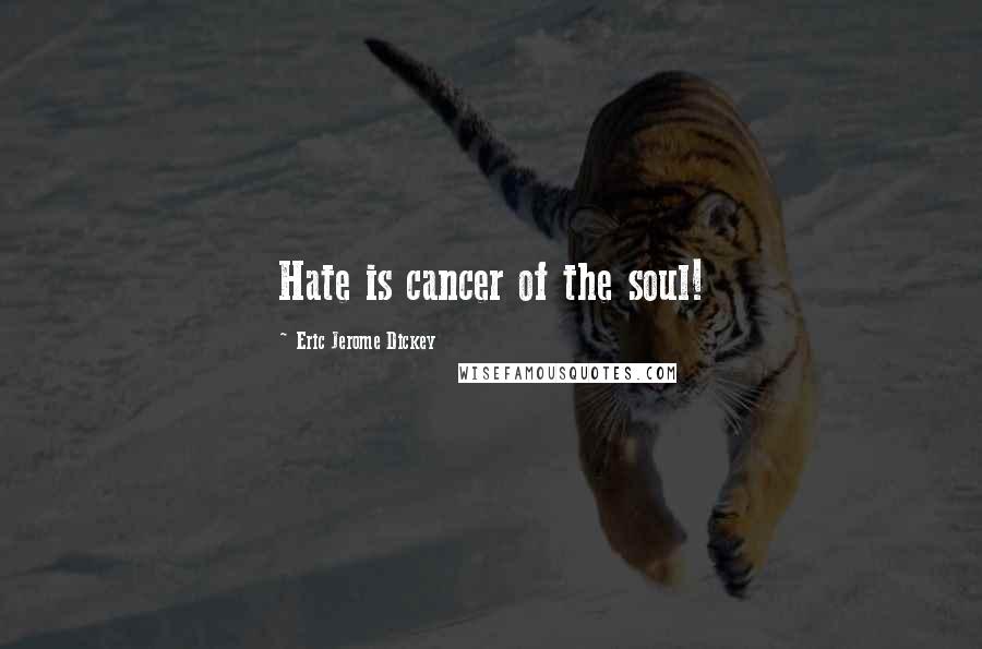 Eric Jerome Dickey Quotes: Hate is cancer of the soul!