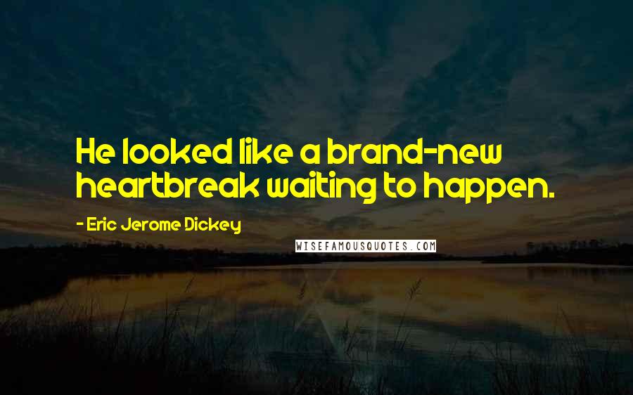 Eric Jerome Dickey Quotes: He looked like a brand-new heartbreak waiting to happen.