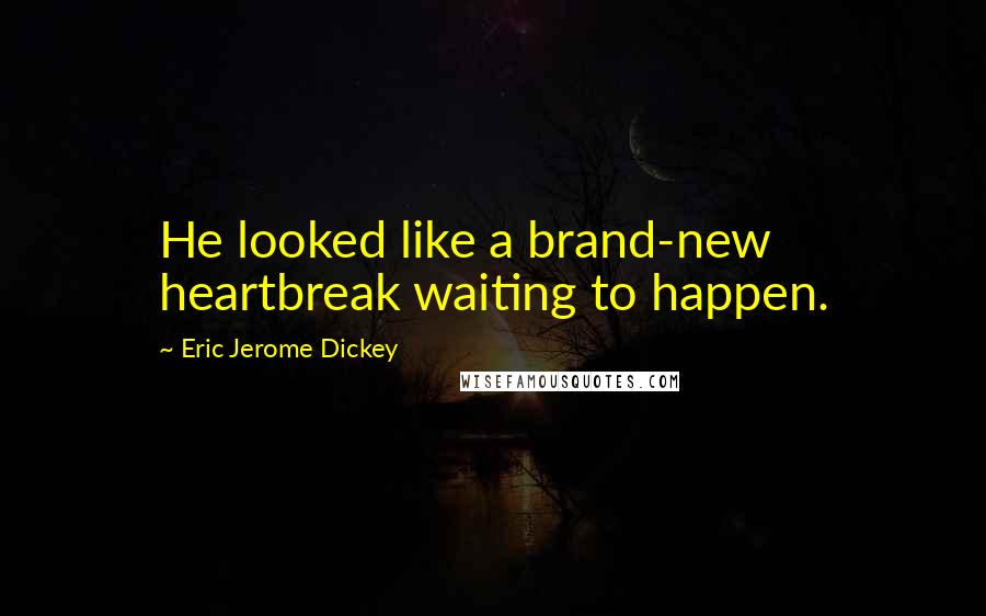 Eric Jerome Dickey Quotes: He looked like a brand-new heartbreak waiting to happen.