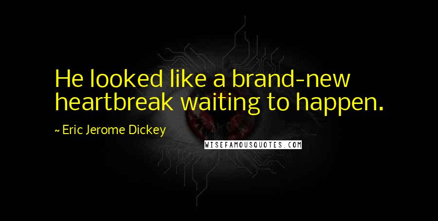 Eric Jerome Dickey Quotes: He looked like a brand-new heartbreak waiting to happen.