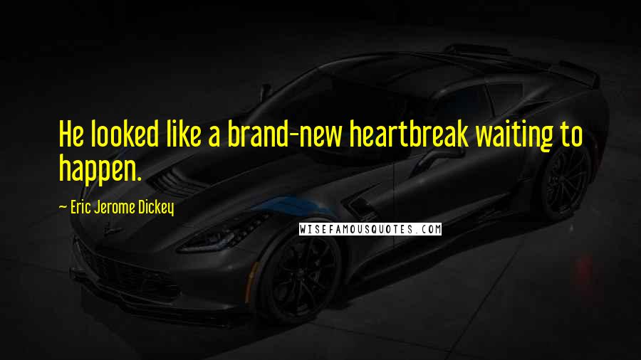 Eric Jerome Dickey Quotes: He looked like a brand-new heartbreak waiting to happen.