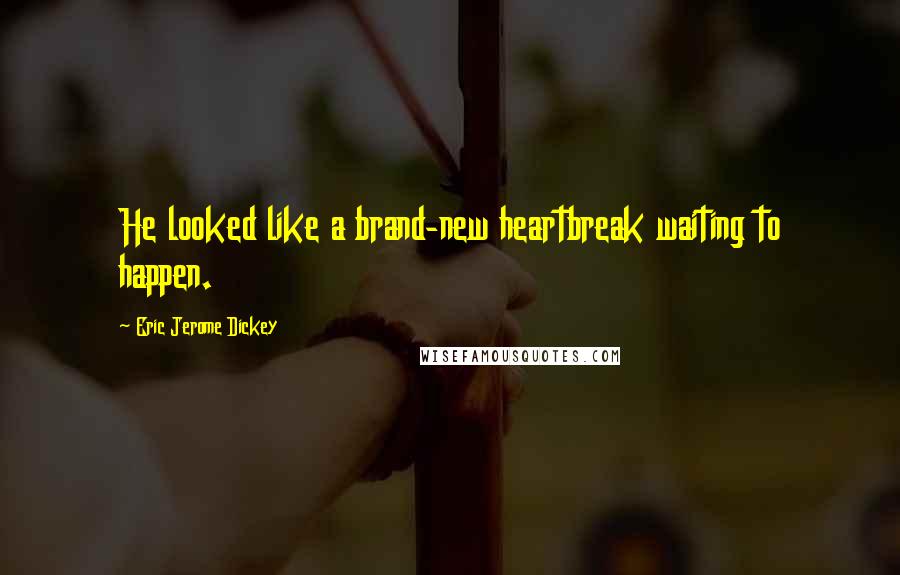 Eric Jerome Dickey Quotes: He looked like a brand-new heartbreak waiting to happen.