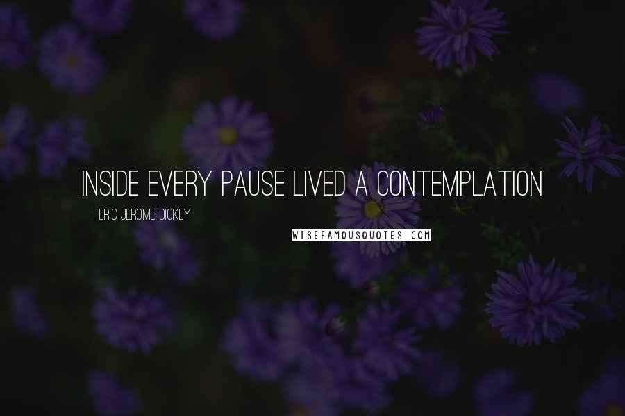 Eric Jerome Dickey Quotes: Inside every pause lived a contemplation