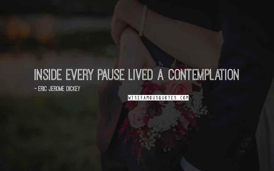 Eric Jerome Dickey Quotes: Inside every pause lived a contemplation