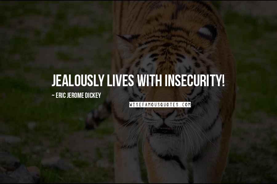 Eric Jerome Dickey Quotes: jealously lives with insecurity!
